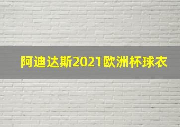 阿迪达斯2021欧洲杯球衣