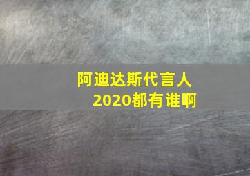 阿迪达斯代言人2020都有谁啊