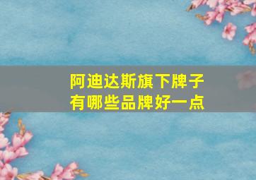 阿迪达斯旗下牌子有哪些品牌好一点