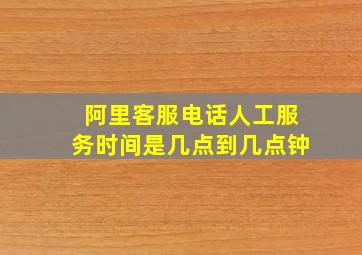 阿里客服电话人工服务时间是几点到几点钟