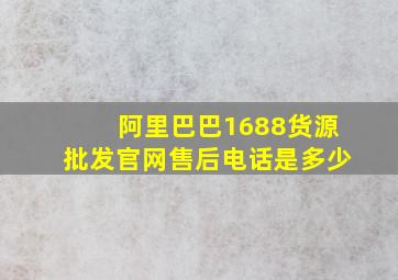 阿里巴巴1688货源批发官网售后电话是多少