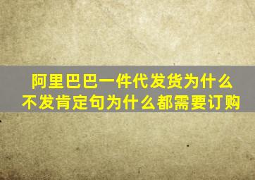 阿里巴巴一件代发货为什么不发肯定句为什么都需要订购