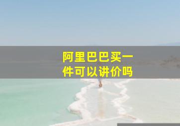 阿里巴巴买一件可以讲价吗