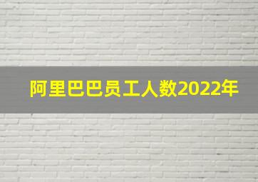 阿里巴巴员工人数2022年