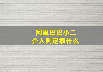 阿里巴巴小二介入判定靠什么