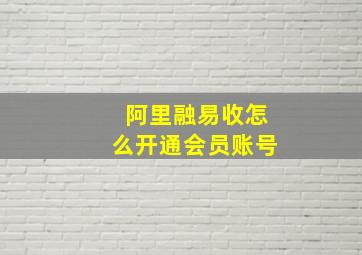 阿里融易收怎么开通会员账号