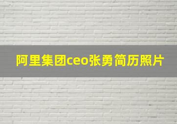 阿里集团ceo张勇简历照片