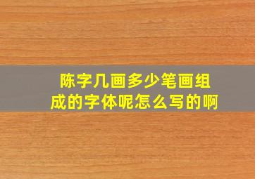 陈字几画多少笔画组成的字体呢怎么写的啊