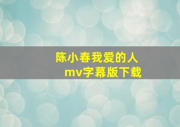 陈小春我爱的人mv字幕版下载