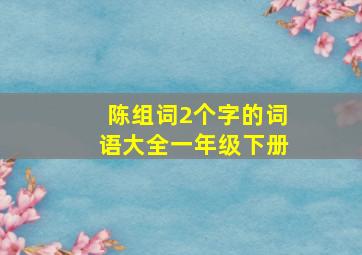 陈组词2个字的词语大全一年级下册