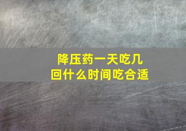 降压药一天吃几回什么时间吃合适