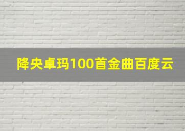 降央卓玛100首金曲百度云