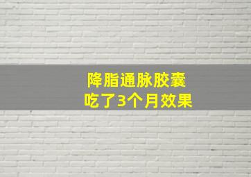 降脂通脉胶囊吃了3个月效果