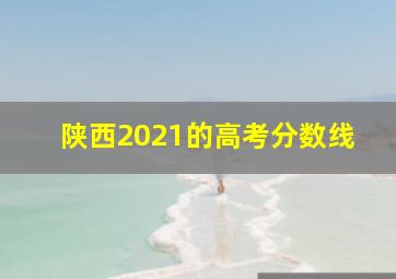 陕西2021的高考分数线