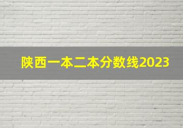 陕西一本二本分数线2023