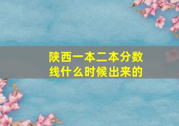 陕西一本二本分数线什么时候出来的