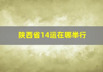 陕西省14运在哪举行