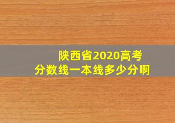 陕西省2020高考分数线一本线多少分啊