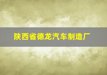 陕西省德龙汽车制造厂