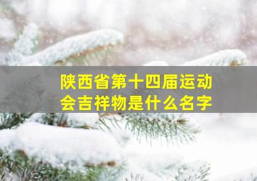 陕西省第十四届运动会吉祥物是什么名字