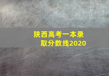 陕西高考一本录取分数线2020