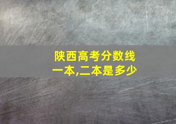 陕西高考分数线一本,二本是多少