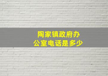 陶家镇政府办公室电话是多少