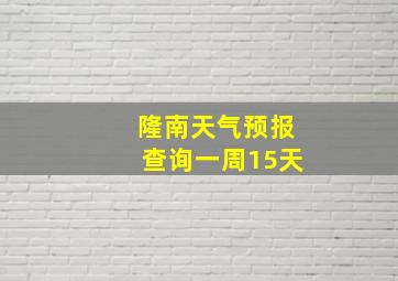 隆南天气预报查询一周15天