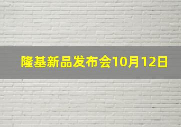 隆基新品发布会10月12日