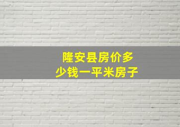 隆安县房价多少钱一平米房子