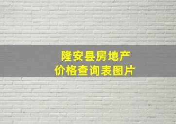 隆安县房地产价格查询表图片