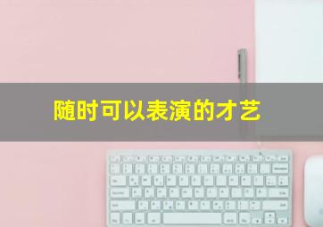 随时可以表演的才艺