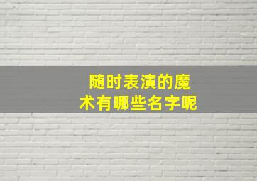 随时表演的魔术有哪些名字呢