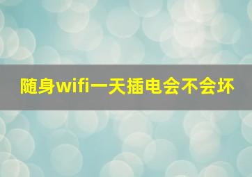 随身wifi一天插电会不会坏