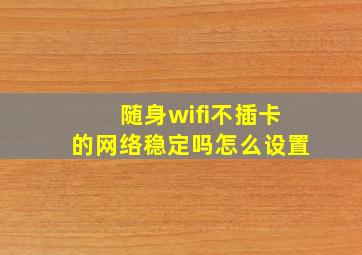 随身wifi不插卡的网络稳定吗怎么设置