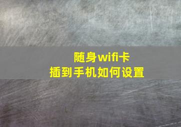 随身wifi卡插到手机如何设置