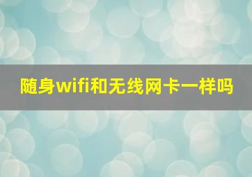 随身wifi和无线网卡一样吗