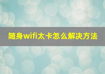 随身wifi太卡怎么解决方法