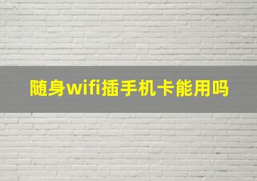 随身wifi插手机卡能用吗