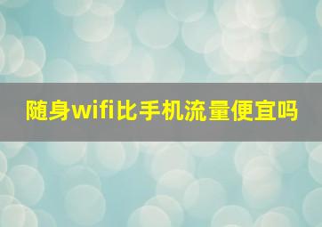 随身wifi比手机流量便宜吗