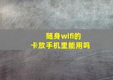 随身wifi的卡放手机里能用吗