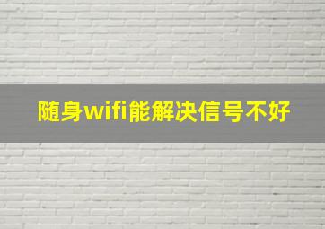 随身wifi能解决信号不好