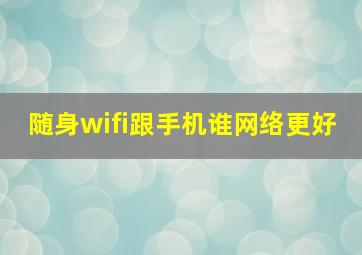 随身wifi跟手机谁网络更好