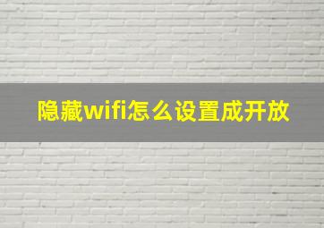 隐藏wifi怎么设置成开放