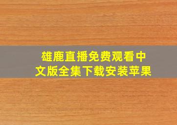 雄鹿直播免费观看中文版全集下载安装苹果