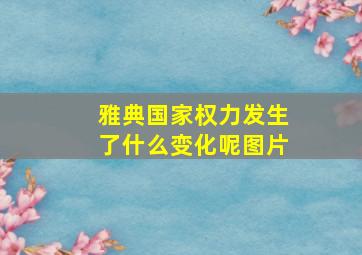 雅典国家权力发生了什么变化呢图片