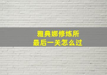 雅典娜修炼所最后一关怎么过