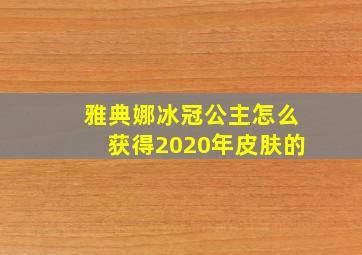 雅典娜冰冠公主怎么获得2020年皮肤的