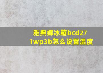 雅典娜冰箱bcd271wp3b怎么设置温度