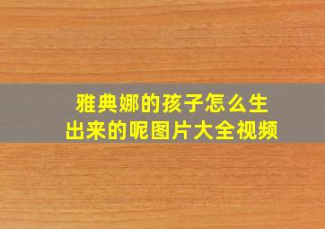 雅典娜的孩子怎么生出来的呢图片大全视频